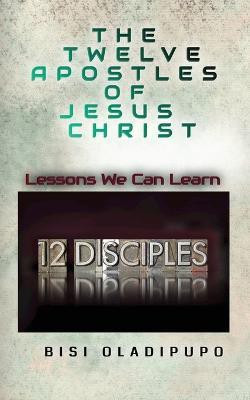 The Twelve Apostles of Jesus Christ(English, Paperback, Oladipupo Bisi)