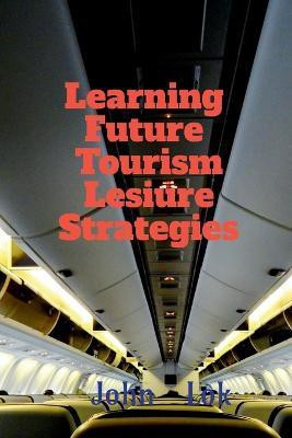 Learning Future Tourism Lesiure Strategies(English, Paperback, Lok John)