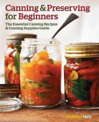 Canning and Preserving for Beginners  - The Essential Canning Recipes and Canning Supplies Guide(English, Paperback, Press Rockridge)