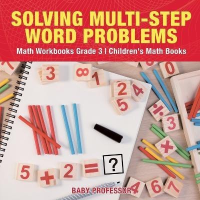 Solving Multi-Step Word Problems - Math Workbooks Grade 3 Children's Math Books(English, Paperback, Baby Professor)