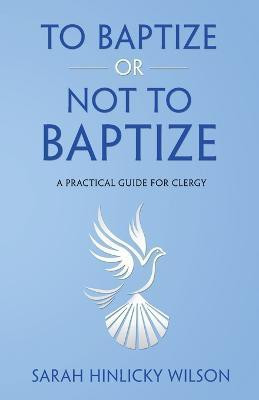 To Baptize or Not to Baptize(English, Paperback, Wilson Sarah Hinlicky)