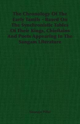 The Chronology Of The Early Tamils - Based On The Synchronistic Tables Of Their Kings, Chieftains And Poets Appearing In The Sangam Literature(English, Paperback, Pillai Sivaraja) The Chronology Of The Early Tamils - Based On The Synchronistic Tables Of Their Kings, Chieftains And Poets Appearing In The Sangam Literature(English, Paperback, Pillai Sivaraja)