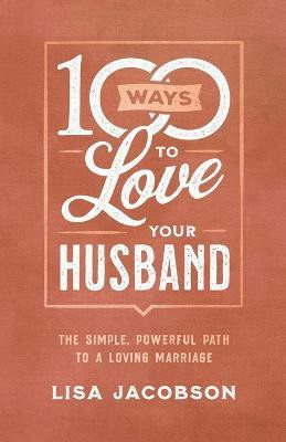 100 Ways to Love Your Husband - The Simple, Powerful Path to a Loving Marriage(English, Paperback, Jacobson Lisa)