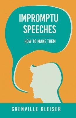 Impromptu Speeches - How To Make Them(English, Paperback, Kleiser Grenville)
