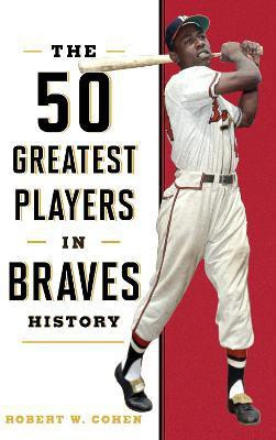 The 50 Greatest Players in Braves History(English, Hardcover, Cohen Robert W.)