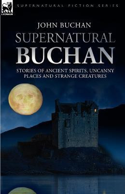 Supernatural Buchan - Stories of ancient spirits uncanny places and strange creatures(English, Paperback, Buchan John)
