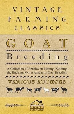 Goat Breeding - A Collection of Articles on Mating, Kidding, the Buck and Other Aspects of Goat Breeding(English, Paperback, Various)