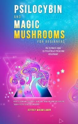 Psilocybin and Magic Mushrooms for Beginners(English, Hardcover, Macmillman Jeffrey)