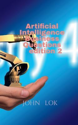 Artificial Intelligence Business Questions edition 2(English, Paperback, Lok John)