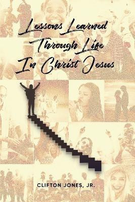 Lessons Learned Through Life In Christ Jesus(English, Paperback, Clifton Jones Jr)