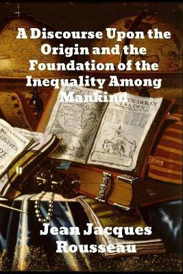 A Discourse Upon The Origin And The Foundation Of The Inequality Among Mankind(English, Paperback, Rousseau Jean Jacques)