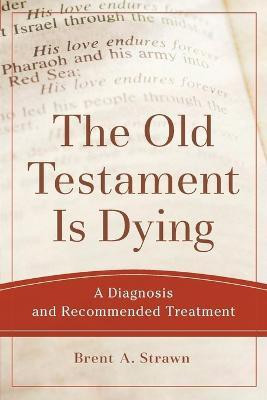 The Old Testament Is Dying - A Diagnosis and Recommended Treatment(English, Paperback, Strawn Brent A.)