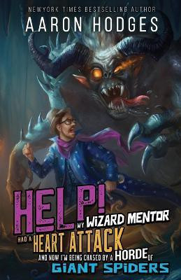 Help! My Wizard Mentor Had a Heart Attack and Now I'm Being Chased by a Horde of Giant Spiders!(English, Paperback, Hodges Aaron)