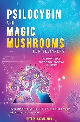 Psilocybin and Magic Mushrooms for Beginners(English, Paperback, Macmillman Jeffrey)