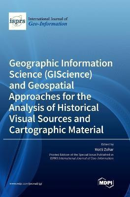 Geographic Information Science (GIScience) and Geospatial Approaches for the Analysis of Historical Visual Sources and Cartographic Material(English, Hardcover, unknown)