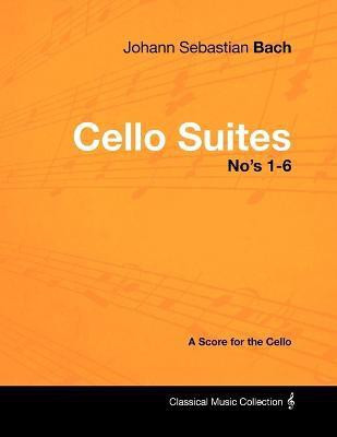 Johann Sebastian Bach - Cello Suites No's 1-6 - A Score for the Cello(English, Paperback, Bach Johann Sebastian)