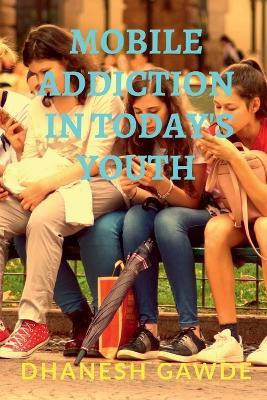 Mobile Addiction in Today's Youth(English, Paperback, Gawde Dhanesh Ghanashyam)