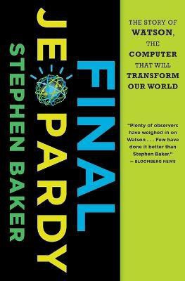 Final Jeopardy: The Story of Watson, the Computer that Will Transform Our World(English, Paperback, Baker Stephen)