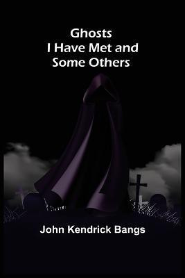 Ghosts I Have Met and Some Others(English, Paperback, Kendrick Bangs John)
