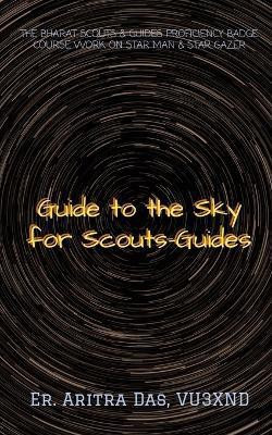 Guide to the Sky for Scouts-Guides  - THE BHARAT SCOUTS & GUIDES PROFICIENCY BADGE COURSE WORK ON STAR MAN & STAR GAZER(English, Paperback, Aritra Er)