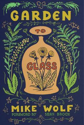 Garden to Glass(English, Hardcover, Wolf Mike)