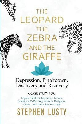 Leopard, the Zebra and the Giraffe: Depression, Breakdown, Discovery and Recovery(English, Paperback, Lusty Stephen)