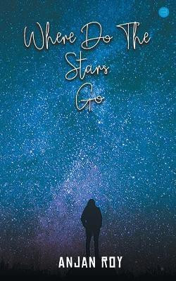 Where Do the Stars Go(English, Paperback, Roy Anjan)