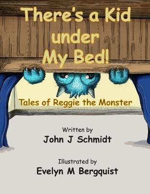 There's a Kid Under My Bed! Tales of Reggie the Monster(English, Paperback, Schmidt John J)