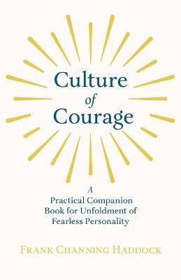 Culture Of Courage - A Practical Companion Book For Unfoldment Of Fearless Personality(English, Paperback, Haddock Frank Channing)