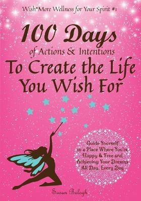 100 Days of Actions & Intentions to Create the Life You Wish For(English, Paperback, Balogh Susan)