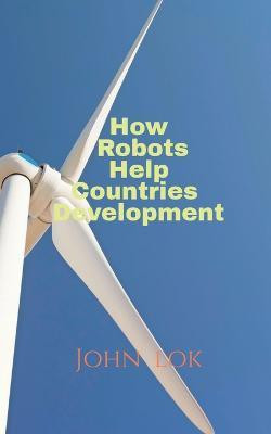 How Robots Help Countries Development(English, Paperback, Lok John)
