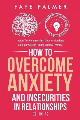 How To Overcome Anxiety & Insecurities In Relationships (2 in 1)(English, Paperback, Palmer Faye)