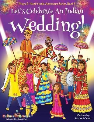 Let's Celebrate An Indian Wedding! (Maya & Neel's India Adventure Series, Book 9) (Multicultural, Non-Religious, Culture, Dance, Baraat, Groom, Bride, Horse, Mehendi, Henna, Sangeet, Biracial Indian American Families, Picture Book Gift, Global Children)(English, Paperback, Chakraborty Ajanta)