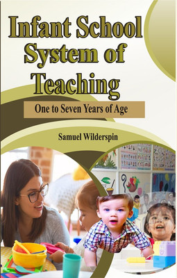 Infant School System of Teaching: One to Seven Years of Age(Hardcover, Samuel Wilderspin)