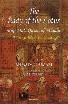 The Lady of the Lotus Rup Mati Queen of Mandu: A Strange Tale of Faithfulness(Hardcover, Ahmad-Ul-Umari)