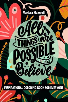 Inspirational Coloring Book for Everyone, All Things are Possible if you Believe(English, Paperback, Marissa Maxwell)