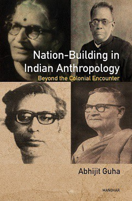 Nation-Building in Indian Anthropology: Beyond the Colonial Encounter(Hardcover, Abhijit Guha)