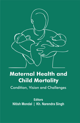 Maternal Health and Child Mortality- Condition, Vision and Challenges(English, Hardcover, Mondal Nitish)