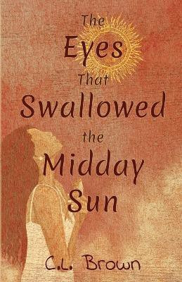 The Eyes That Swallowed the Midday Sun(English, Paperback, Brown C L)