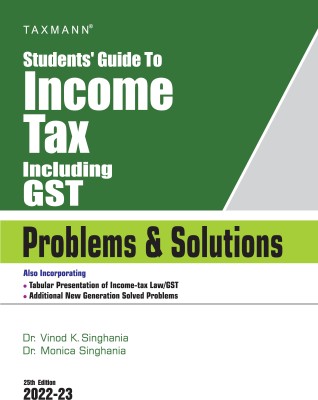 Taxmann's Students' Guide to Income Tax including GST | Problems & Solutions – Specific Focus on 'New' Problems & 'Different' Solutions with Illustrations, Solved Problems | A.Y. – 2022-23(Paperback, Dr. Vinod K Singhania, Dr. Monica Singhania)