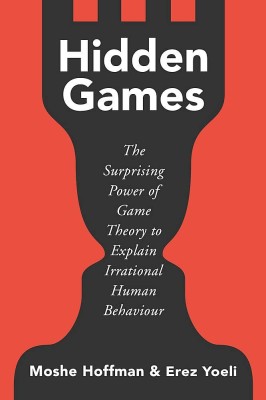 Hidden Games: The Surprising Power of Game Theory To Explain Irrational Human Behaviour(Paperback, Moshe Hoffman, Erez Yoeli)