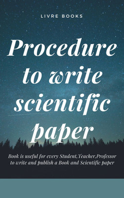 PROCEDURE TO WRITE SCIENTIFIC PAPER A Complete Book To Teach How Any One Can Write Scientific Paper,editorial And Book Step By Step Guidance(Paperback, Hindi, LIVRE BOOKS)