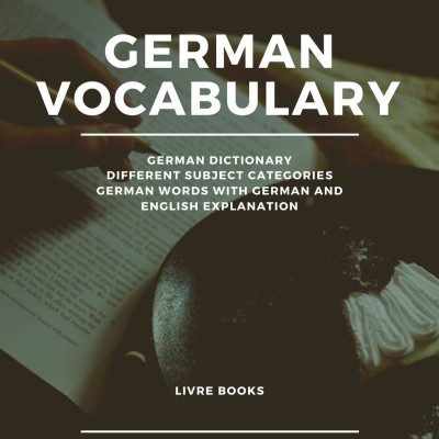 GERMAN VOCABULARY German Dictionary With Different Subject Categories German Words With German And English Explanation(Paperback, Hindi, LIVRE BOOKS)