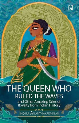 The Queen Who Ruled The Waves And Other Amazing Tales Of Royalty From Indian History(English, Paperback, ANANTHAKRISHNAN INDIRA)