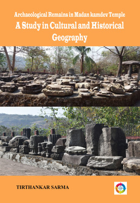 Archaeological Remains in Madan Kamdev Temple A Study in Cultural and Historical Geography(Paperback, Tirthankar Sarma)