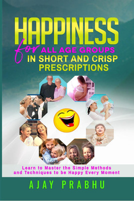 HAPPINESS for all age groups in short and crisp prescriptions(English, Paperback, Ajay Prabhu)