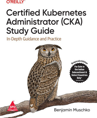 Certified Kubernetes Administrator (CKA) Study Guide: In-Depth Guidance and Practice (Grayscale Indian Edition)(Paperback, Benjamin Muschko)