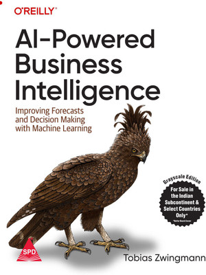 AI-Powered Business Intelligence: Improving Forecasts and Decision Making with Machine Learning (Grayscale Indian Edition)(Paperback, Tobias Zwingmann)