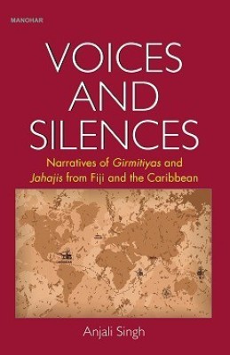 Voices and Silences: Narratives of Girmitiyas and Jahajis from Fiji and the Caribbean(Hardcover, Anjali Singh)