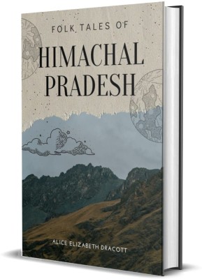 Folk Tales of Himachal Pradesh(Hardcover, Alice Elizabeth Dracott)